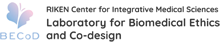 RIKEN Center for Integrative Medical Sciences, Laboratory for Biomedical Ethics and Co-design,